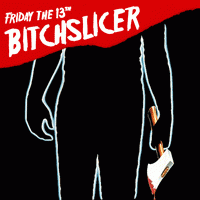 Bitchslicer : Friday the 13th